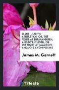 Elene, Judith, Athelstan, Or, the Fight at Brunanburh, And Byrhtnoth, or the Fight at Maldon: Anglo-Saxon Poems