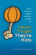 Never Forget They're Kids - Ideas for Coaching Your Daughter's 4th - 8th Grade Basketball Team