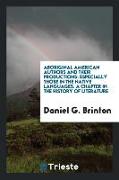 Aboriginal American Authors and Their Productions: Especially Those in the Native Languages. a Chapter in the History of Literature