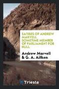 Satires of Andrew Marvell Sometime Member of Parliament for Hull