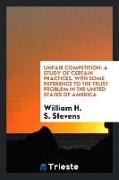 Unfair Competition: A Study of Certain Practices, with Some Reference to the Trust Problem in the United States of America