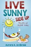 Live Sunny Side Up: The B's of Joyful Living: Discover Life's Joy and Purpose