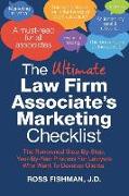 The Ultimate Law Firm Associate's Marketing Checklist: The Renowned Step-By-Step, Year-By-Year Process For Lawyers Who Want To Develop Clients