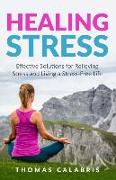 Healing Stress: Effective Solutions For Relieving Stress And Living A Stress-Free Life