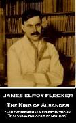 James Elroy Flecker - The King of Alsander: "For the spear was a desert physician, That cured not a few of ambition"