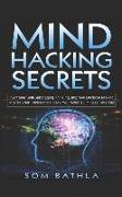 Mind Hacking Secrets: Overcome Self-Sabotaging Thinking, Improve Decision Making, Master Your Focus and Unlock Your Mind's Limitless Potenti