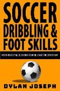 Soccer Dribbling & Foot Skills: A Step-by-Step Guide on How to Dribble Past the Other Team