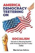 America, Democracy Teetering on Socialism: Secrets to Winning the War with President Donald Trump