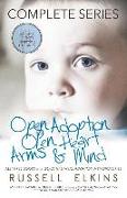 Open Adoption, Open Heart, Arms and Mind (Complete Series): An Adoptive Father's Inspiring True Story