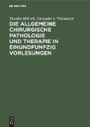 Die allgemeine chirurgische Pathologie und Therapie in einundfunfzig Vorlesungen