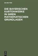 Die Bayerischen Kartenwerke in ihren mathematischen Grundlagen