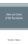 Men and times of the Revolution, or, Memoirs of Elkanah Watson, includng journals of travels in Europe and America, from 1777 to 1842, with his correspondence with public men and reminiscences and incidents of the Revolution