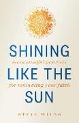 Shining Like the Sun: Seven Mindful Practices for Rekindling Your Faith