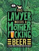 This Lawyer Needs a Mother F*cking Beer: A Swear Word Coloring Book for Adults: A Funny Adult Coloring Book for Barristers, Solicitors, Attorneys & La