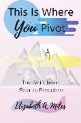 This is Where You Pivot: The Shift from Fear to Freedom