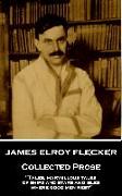 James Elroy Flecker - Collected Prose: "Tales, marvellous tales of ships and stars and isles where good men rest"