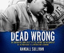 Dead Wrong: The Continuing Story of City of Lies, Corruption and Cover-Up in the Notorious Big Murder Investigation
