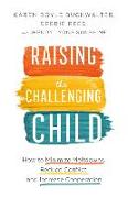 Raising the Challenging Child - How to Minimize Meltdowns, Reduce Conflict, and Increase Cooperation