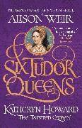 Six Tudor Queens 5: Katheryn Howard, The Tainted Queen