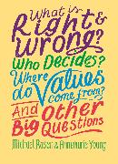 What is Right and Wrong? Who Decides? Where Do Values Come From? And Other Big Questions