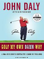 Golf My Own Damn Way: A Real Guy's Guide to Chopping Ten Strokes Off Your Score