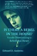 Is There a Rebel in the House?: Youth Overcoming a Rebellious Heart