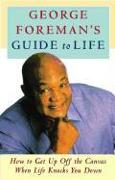 George Foreman's Guide to Life: How to Get Up Off the Canvas When Life Knocks You Down