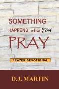 Something Happens When You Pray: Prayer Devotional