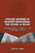 Concise Defense of Prophet Muhammad, The Quran and Islam: with Emphasis on the Prophet's Marriages and the Rights of Women