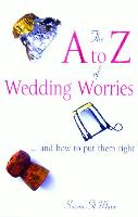The A to Z of Wedding Worries: And How to Put Them Right