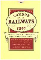 London Railways 1897: The Railway Network That Helped to Make London the Greatest City in the World