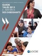 TALIS Guide TALIS 2013 à l'intention des enseignants: Enquête internationale sur l'enseignement et l'apprentissage