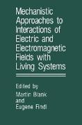 Mechanistic Approaches to Interactions of Electric and Electromagnetic Fields with Living Systems