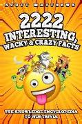 2222 Interesting, Wacky And Crazy Facts - The Knowledge Encyclopedia To Win Trivia