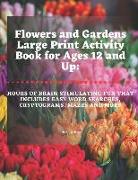 Flowers and Gardens Large Print Activity Book for Ages 12 and Up: Hours of Brain Stimulating Fun That Includes Word Searches, Cryptograms, Mazes, and