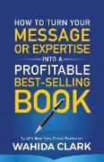 How To Turn Your Message or Expertise Into A Profitable Best-Selling Book