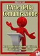 L'Arte della Comunicazione: Per Comunicare In Maniera Efficace, Convincente e Senza Stress