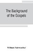 The background of the Gospels, or, Judaism in the period between the Old and New Testaments
