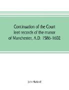 Continuation of the court leet records of the manor of Manchester, A.D. 1586-1602