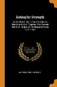 Eating for Strength: Or, Food and Diet in Their Relation to Health and Work, Together With Several Hundred Recipes for Wholesome Foods and