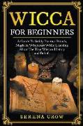 Wicca For Beginners: A Guide To Safely Practice Rituals, Magic & Witchcraft While Learning About The True Wiccan History and Beliefs