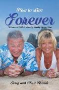 How To Live Forever: 12 Vows and Habits to Live By: Happily, Forever After (A True Story About Staying Married For 60 Years and Living Fore