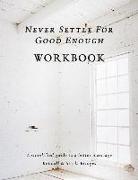 Never Settle for Good Enough: The Workbook