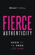 Fierce Authenticity: Show Up. Be Seen. Get Love