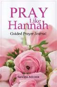 Pray Like Hannah: (Guided Prayer Journal)