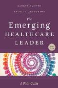 The Emerging Healthcare Leader: A Field Guide, Second Edition