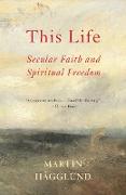 This Life: Secular Faith and Spiritual Freedom