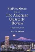 BigFoot Moon: formerly The American Quarterly Review: a Portland Novel