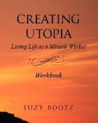 Creating Utopia Living Life as a Miracle Worker Workbook