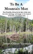 To Be A Mountain Man: Tom Franklin, driven by the lure of the west faces the challenge and danger of the frontier to become a mountain man